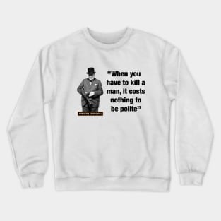 Winston Churchill  “When You Have To Kill A Man, It Costs Nothing To Be Polite” Crewneck Sweatshirt